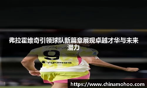 弗拉霍维奇引领球队新篇章展现卓越才华与未来潜力