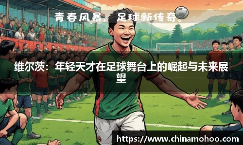 维尔茨：年轻天才在足球舞台上的崛起与未来展望