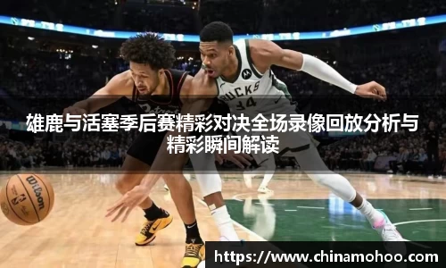 雄鹿与活塞季后赛精彩对决全场录像回放分析与精彩瞬间解读
